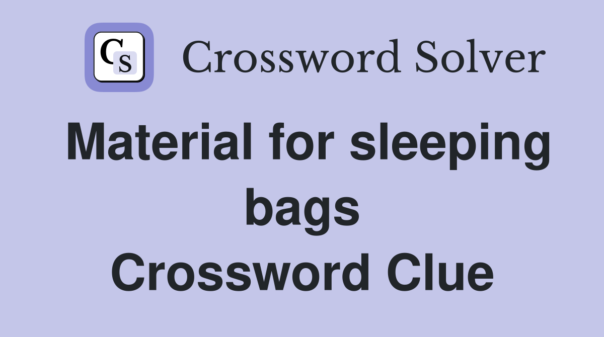 Material for sleeping bags Crossword Clue