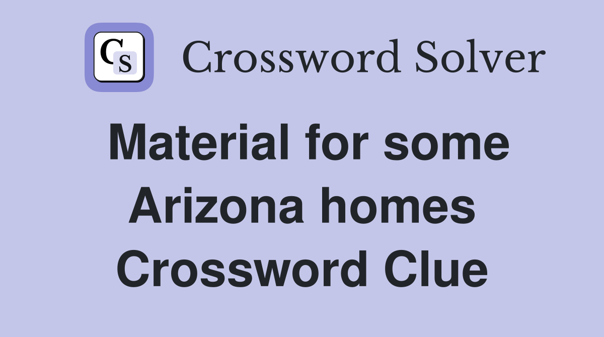 Material for some Arizona homes Crossword Clue