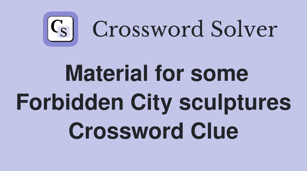 Material for some Forbidden City sculptures Crossword Clue