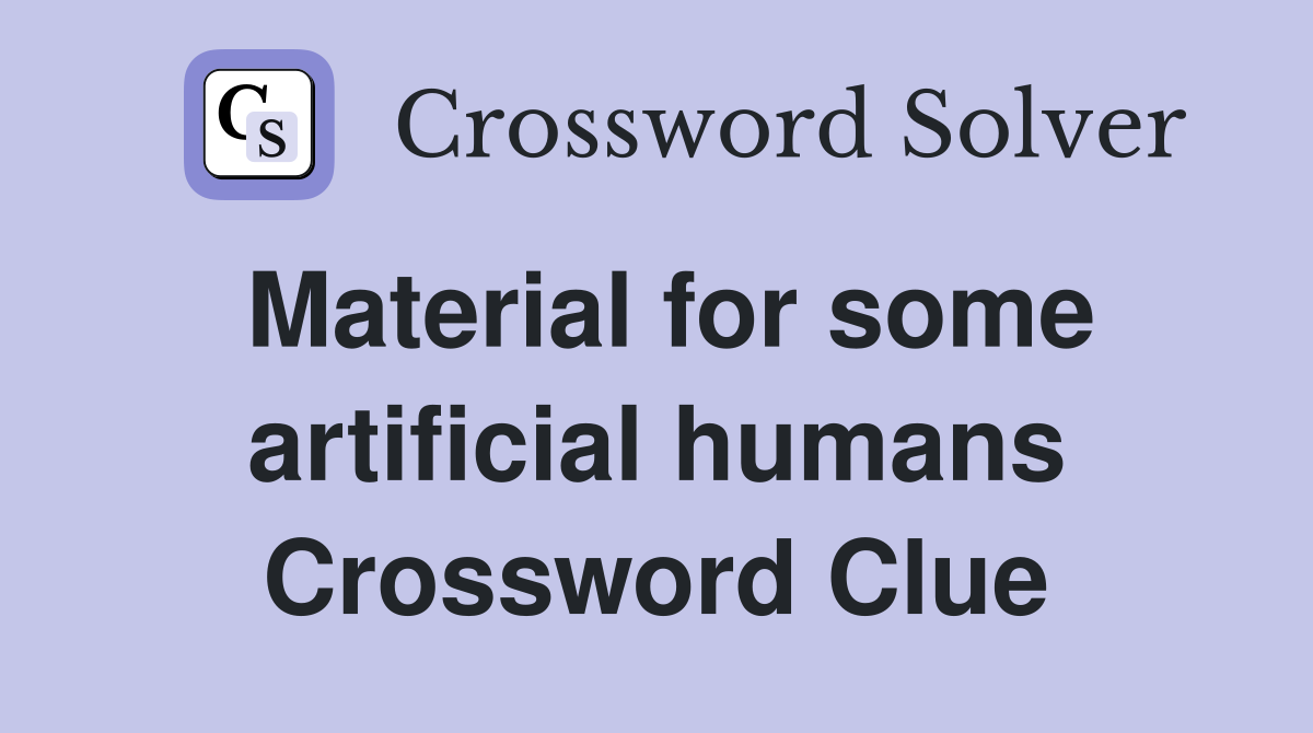 Material for some artificial humans Crossword Clue