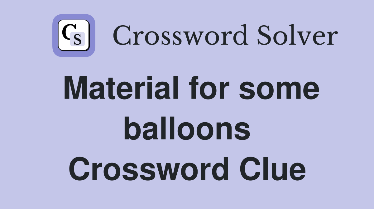 Material for some balloons Crossword Clue