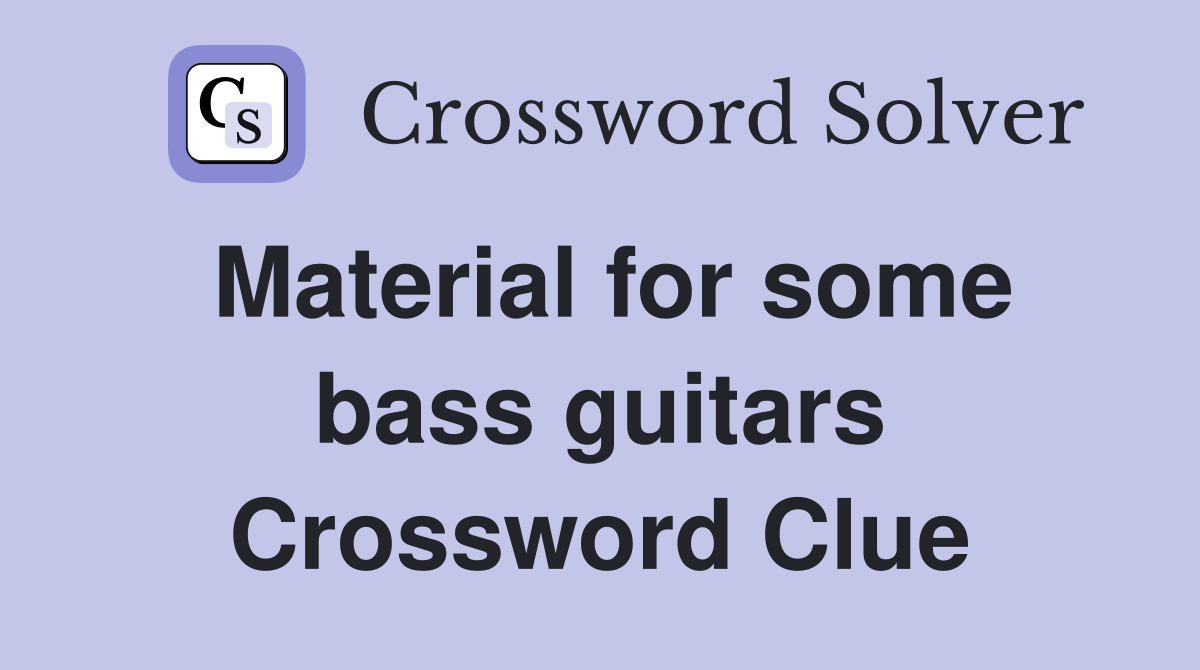 Material for some bass guitars Crossword Clue