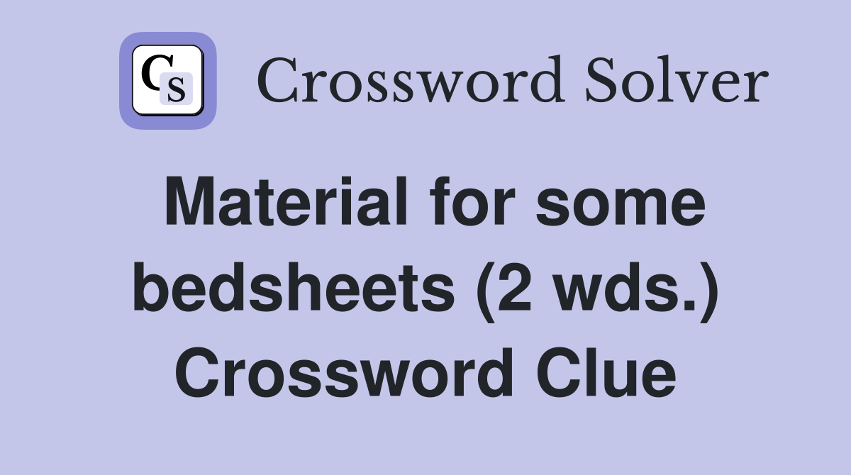 Material for some bedsheets (2 wds.) Crossword Clue