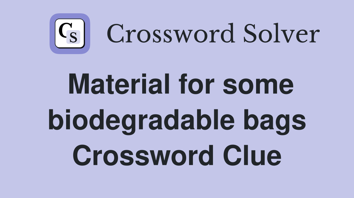 Material for some biodegradable bags Crossword Clue