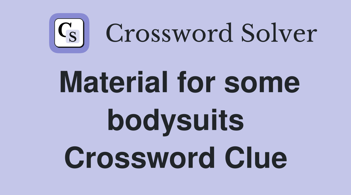 Material for some bodysuits Crossword Clue