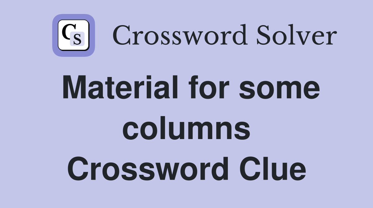 Material for some columns Crossword Clue