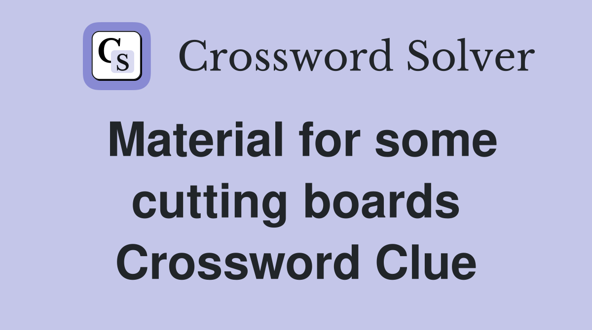 Material for some cutting boards Crossword Clue