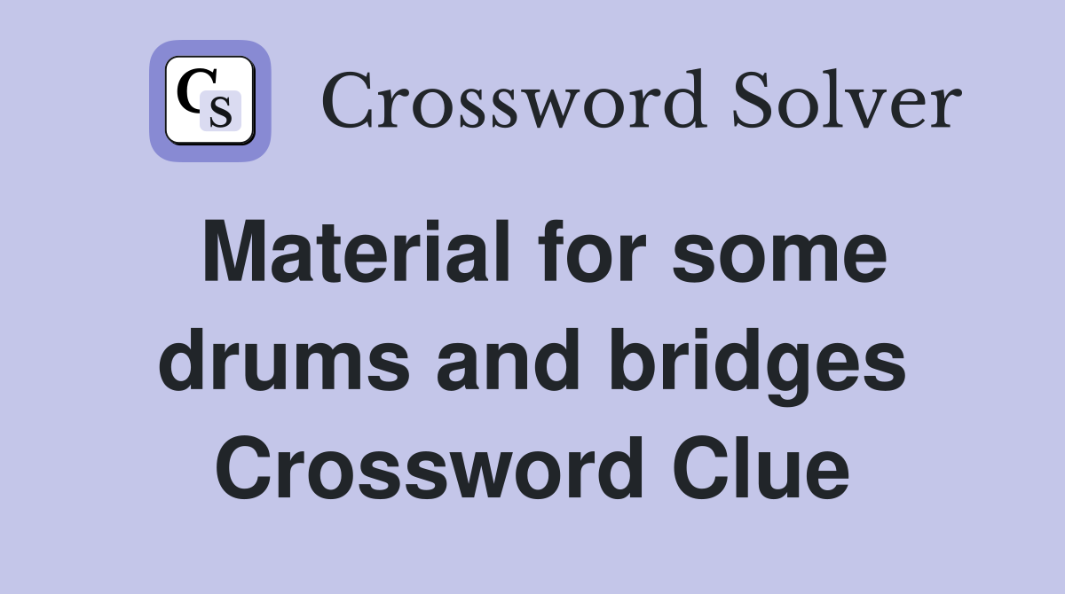 Material for some drums and bridges Crossword Clue
