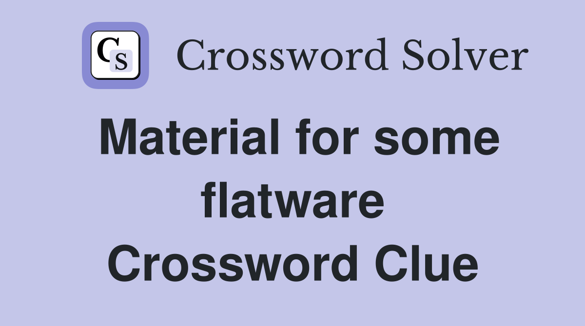 Material for some flatware Crossword Clue