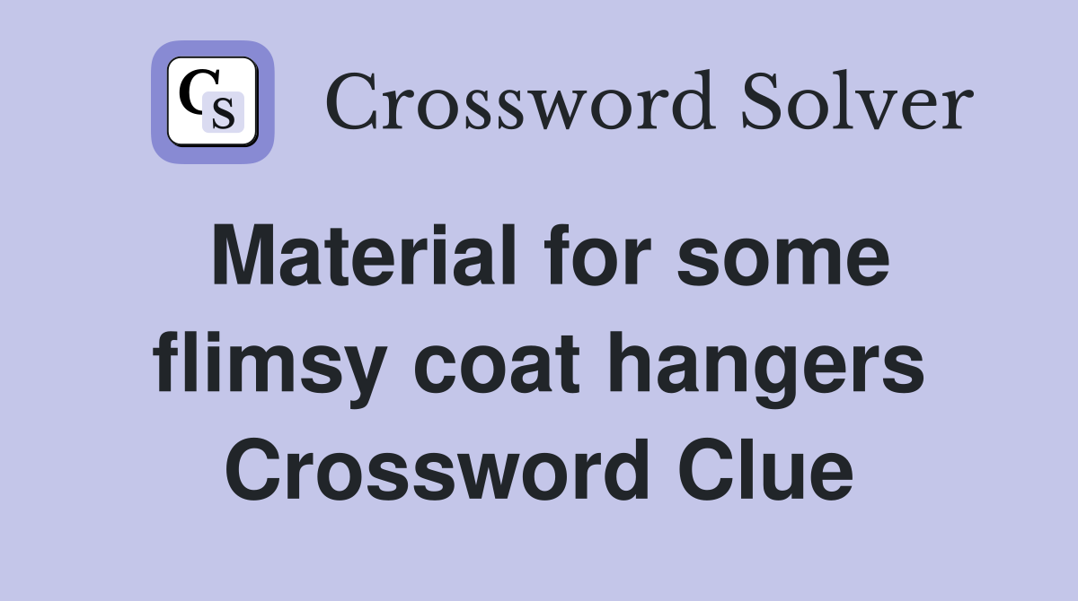 Material for some flimsy coat hangers Crossword Clue