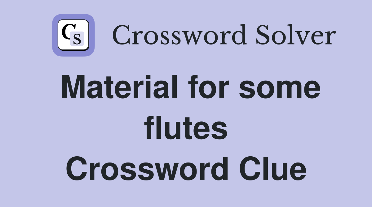Material for some flutes Crossword Clue