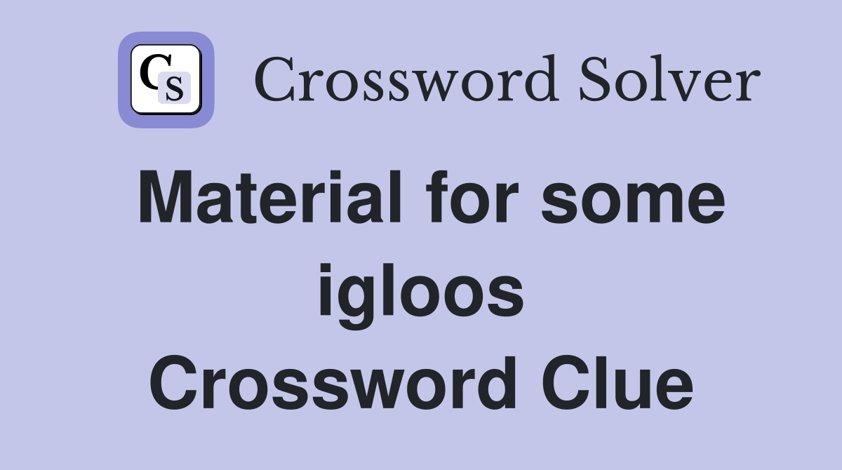 Material for some igloos Crossword Clue