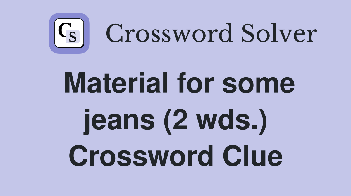 Material for some jeans (2 wds.) Crossword Clue