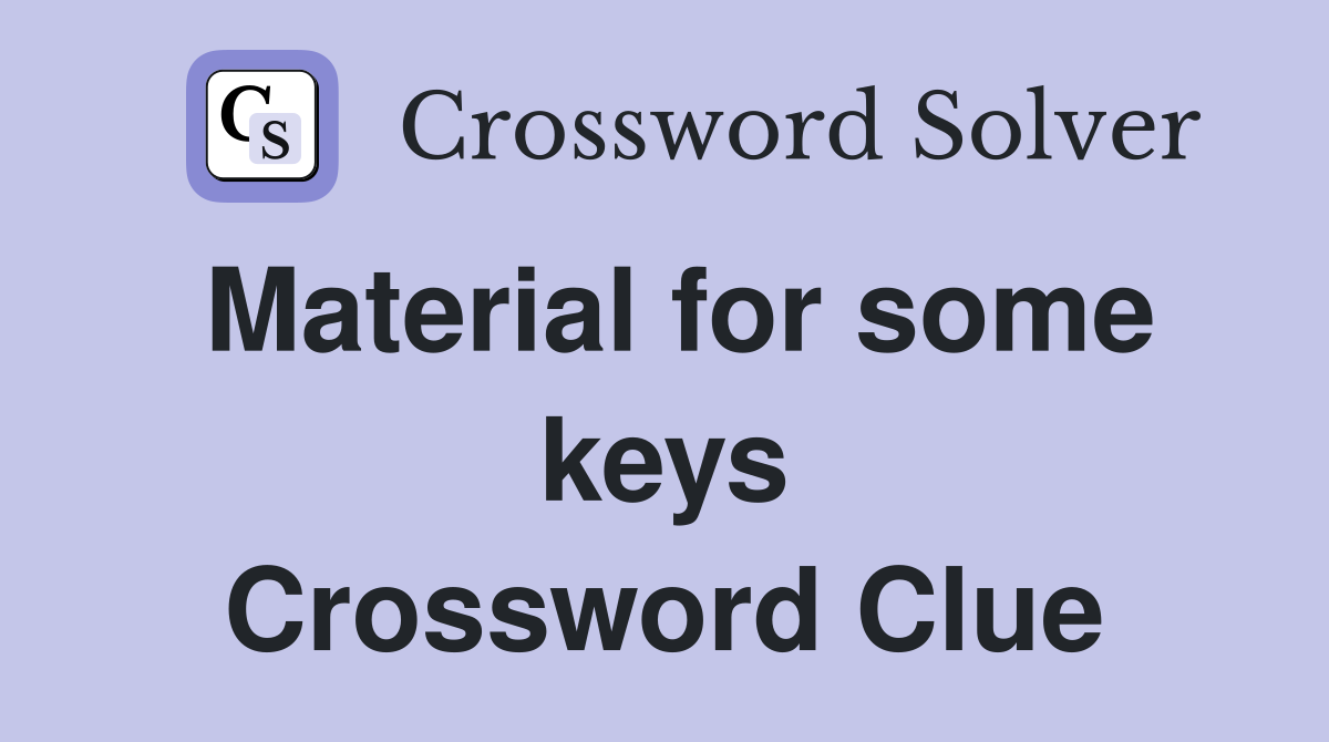 Material for some keys Crossword Clue