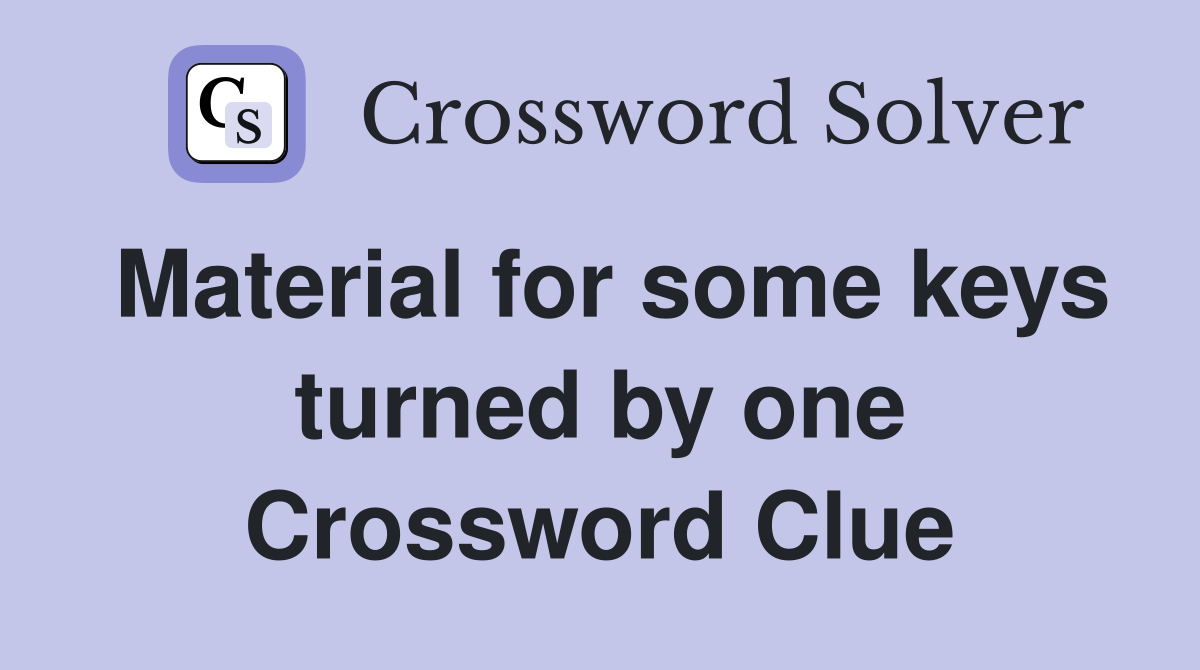 Material for some keys turned by one Crossword Clue