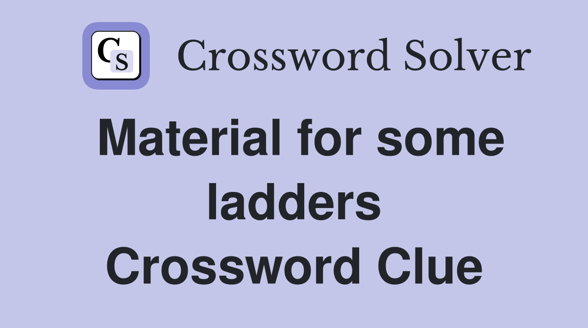Material for some ladders Crossword Clue