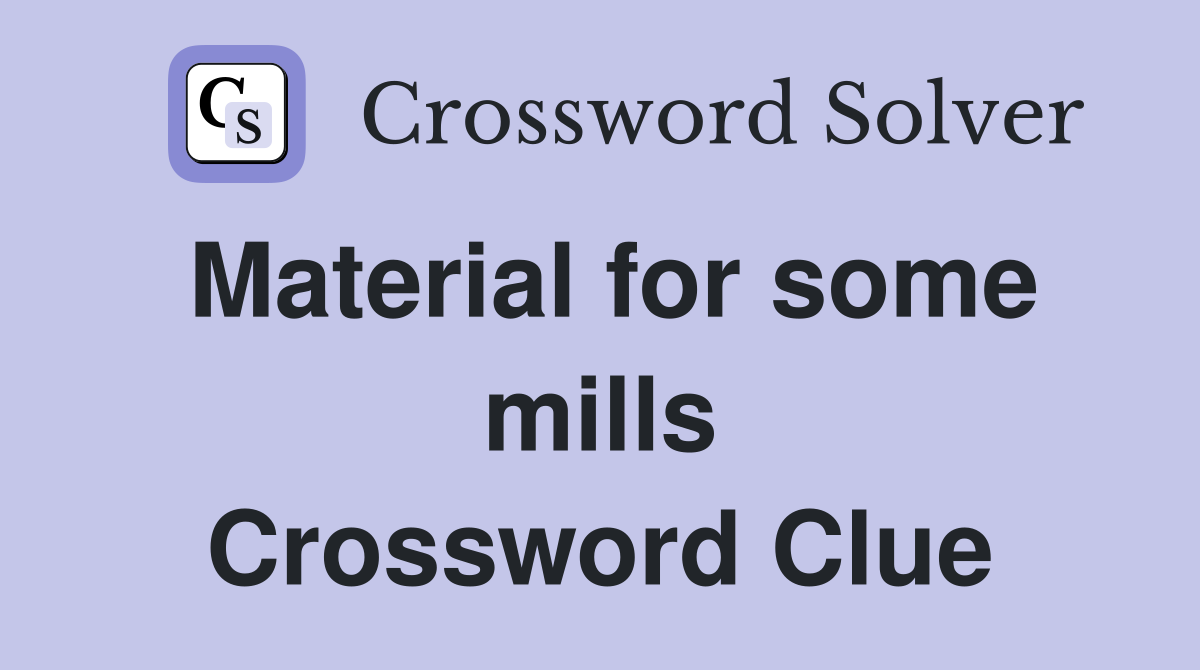 Material for some mills Crossword Clue