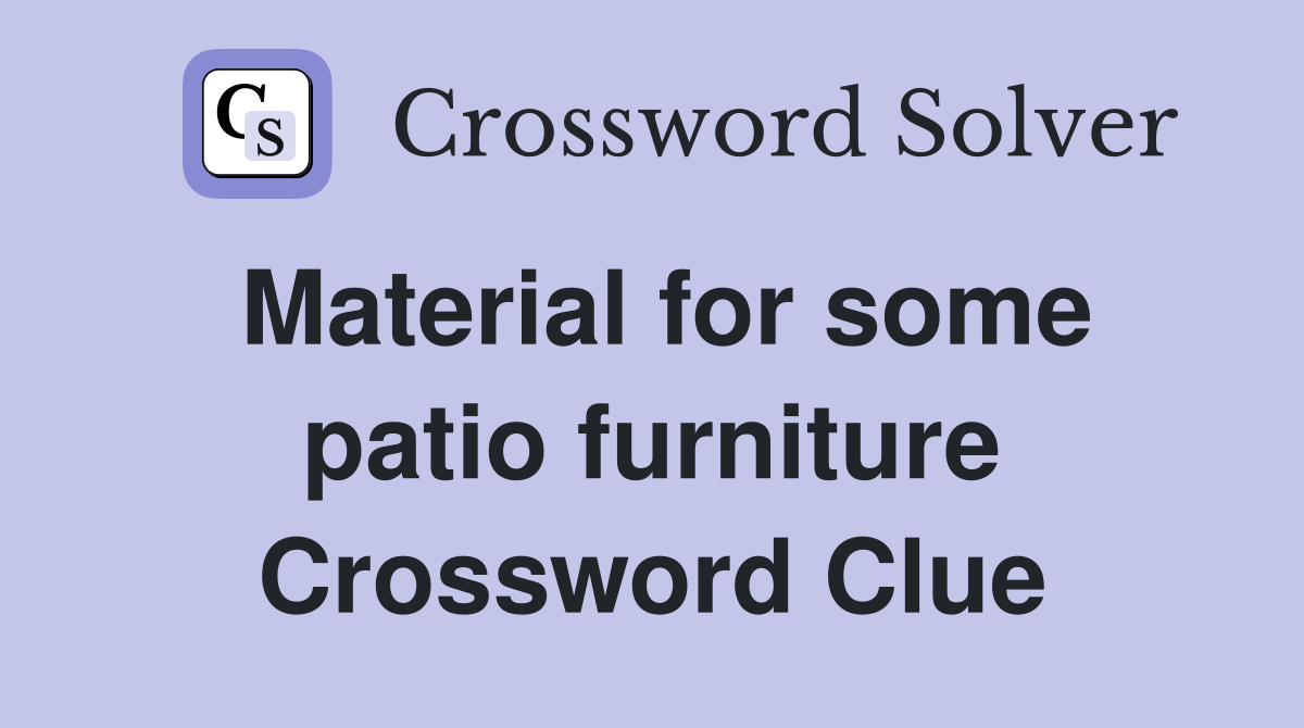 Material for some patio furniture Crossword Clue