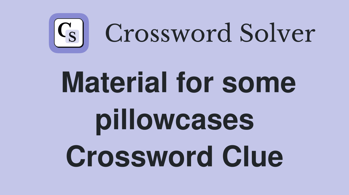 Material for some pillowcases Crossword Clue