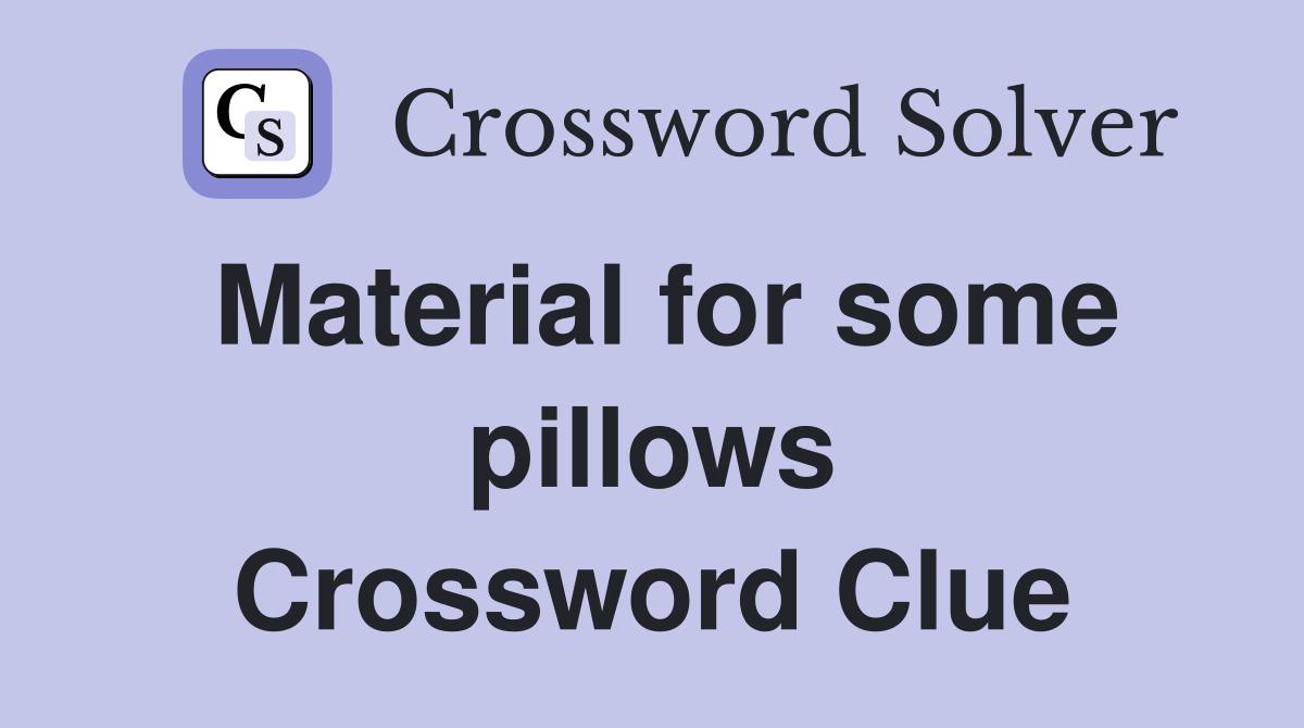 Material for some pillows Crossword Clue