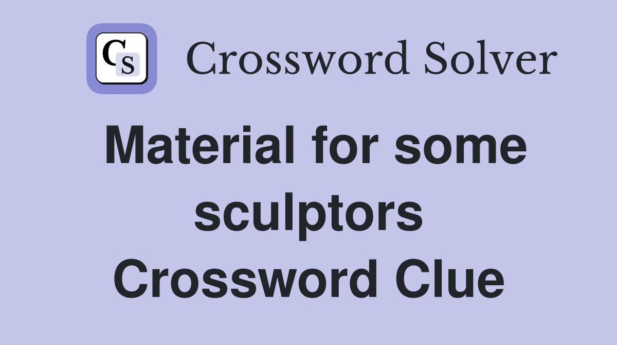 Material for some sculptors Crossword Clue