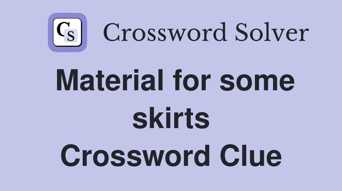 Material for some skirts Crossword Clue