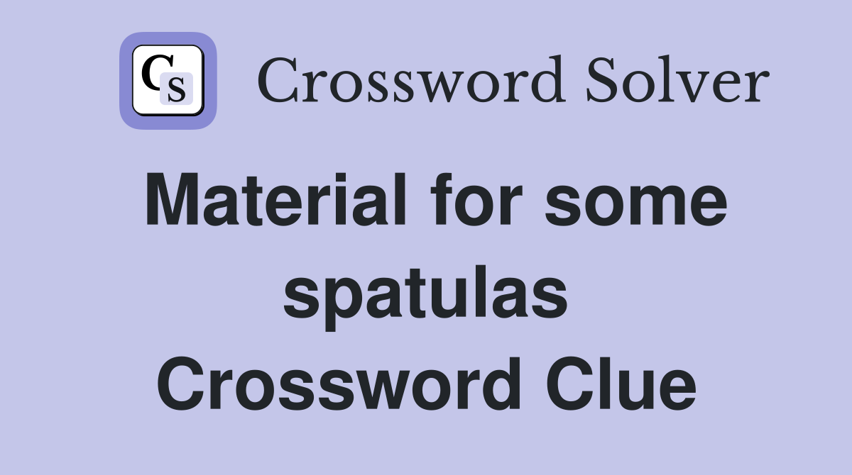 Material for some spatulas Crossword Clue