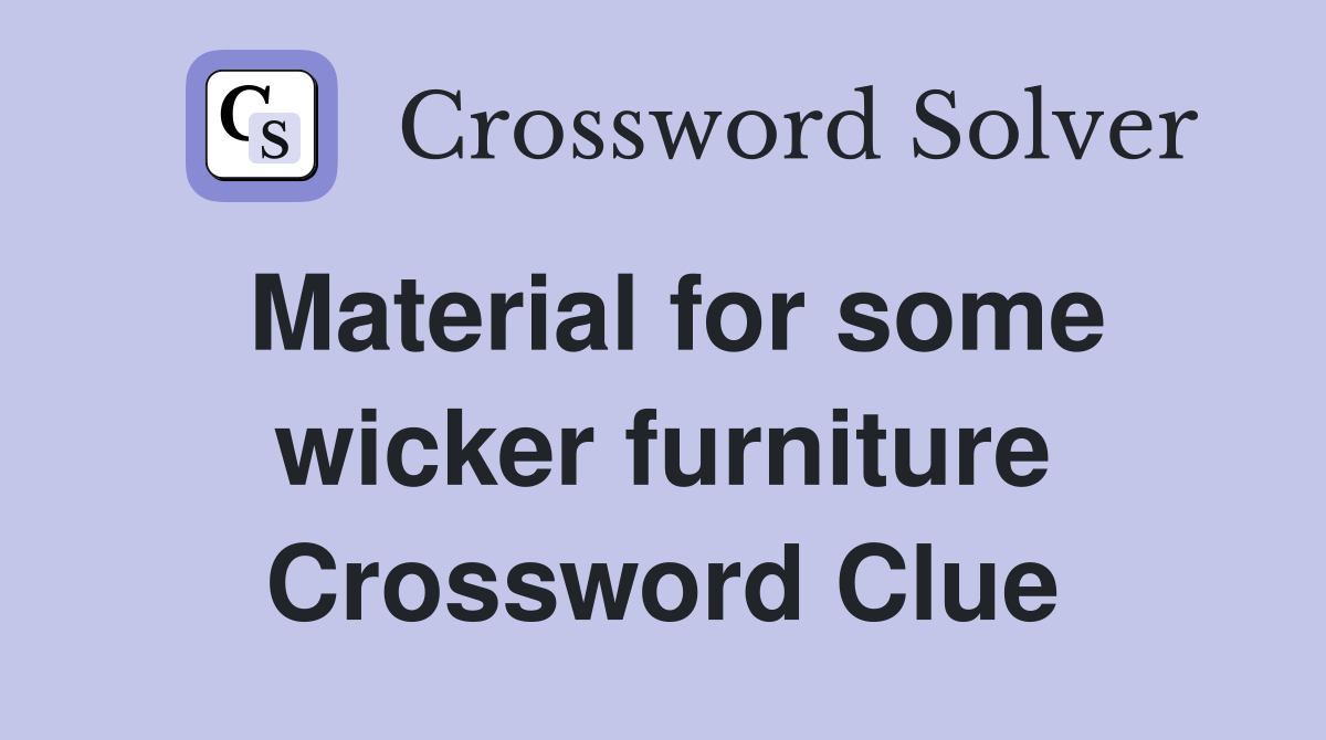 Material for some wicker furniture Crossword Clue