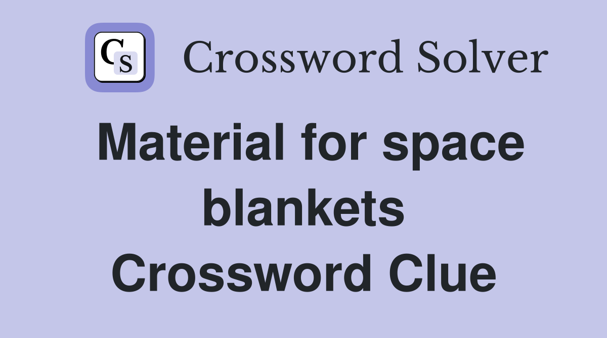 Material for space blankets Crossword Clue