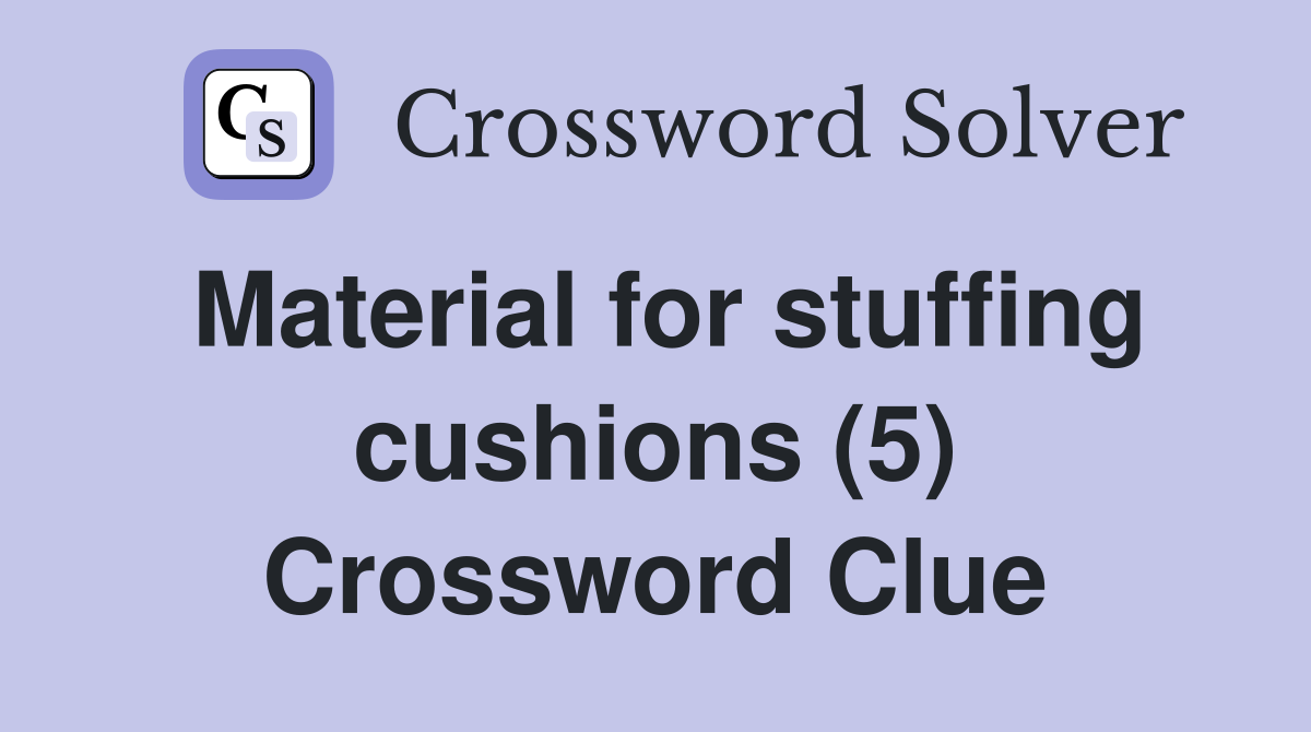 Material for stuffing cushions (5) Crossword Clue