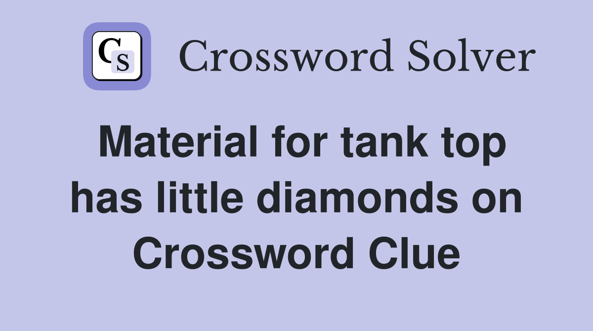 Material for tank top has little diamonds on Crossword Clue