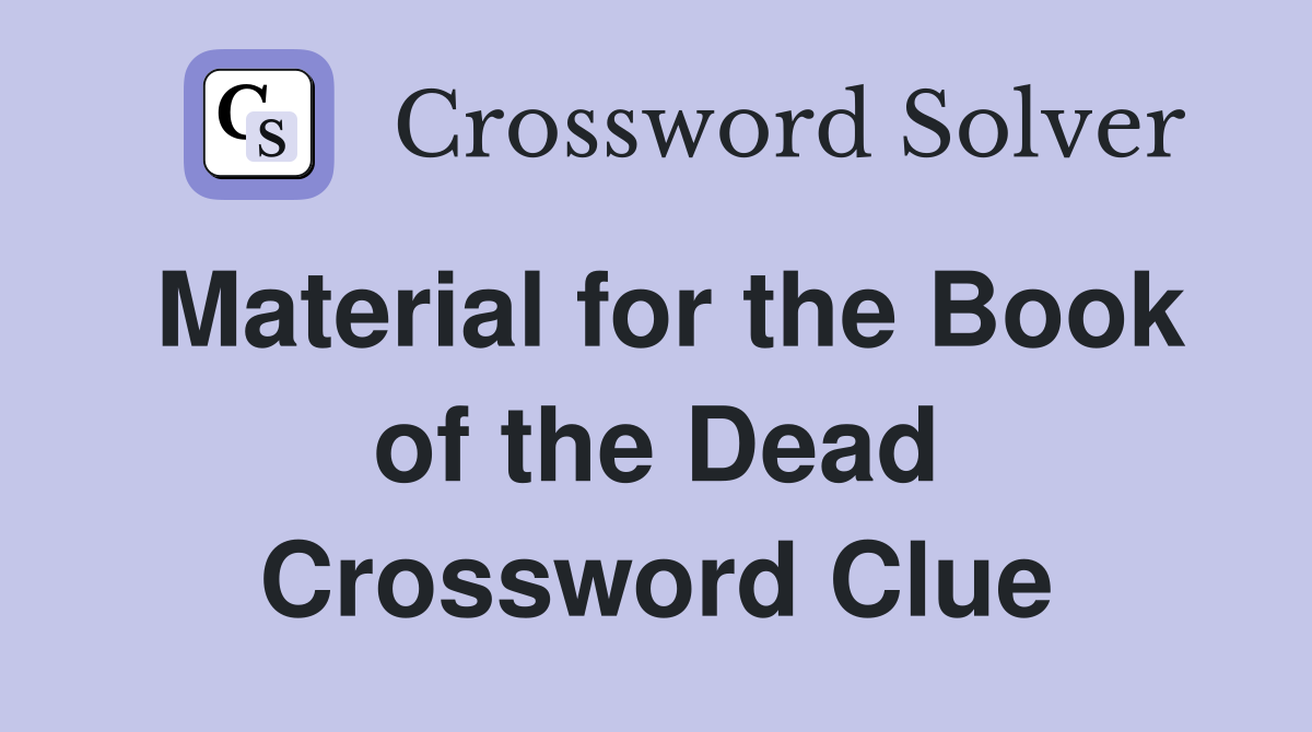 Material for the Book of the Dead Crossword Clue