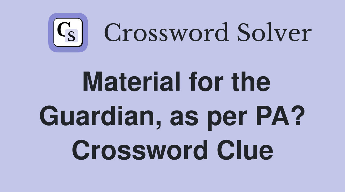 Material for the Guardian, as per PA? Crossword Clue