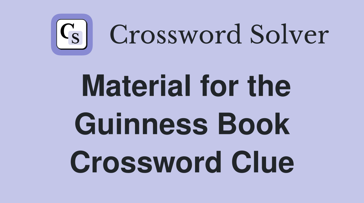 Material for the Guinness Book Crossword Clue
