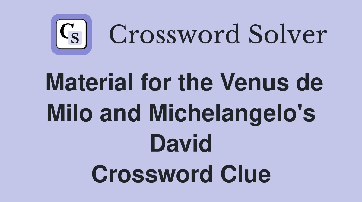 Material for the Venus de Milo and Michelangelo's David Crossword Clue