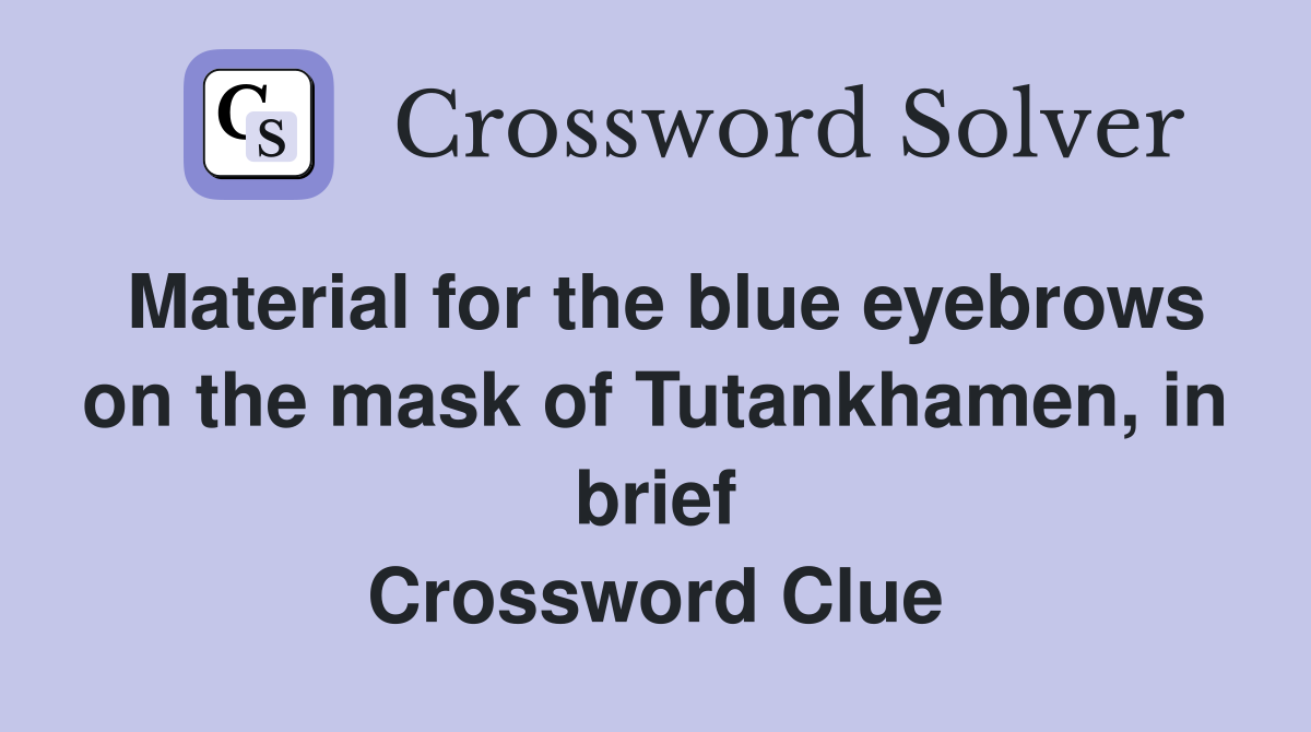 Material for the blue eyebrows on the mask of Tutankhamen, in brief Crossword Clue