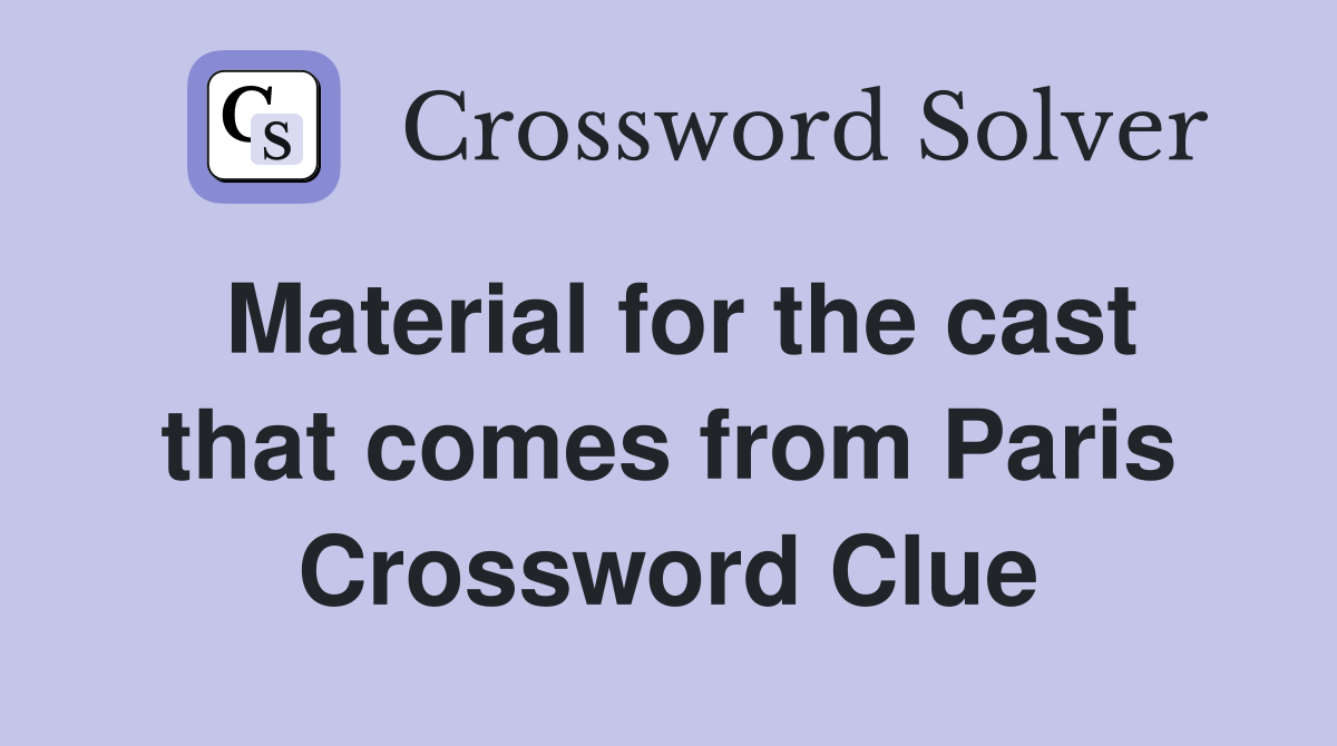 Material for the cast that comes from Paris Crossword Clue