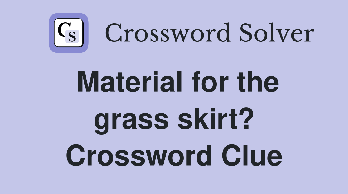 Material for the grass skirt? Crossword Clue