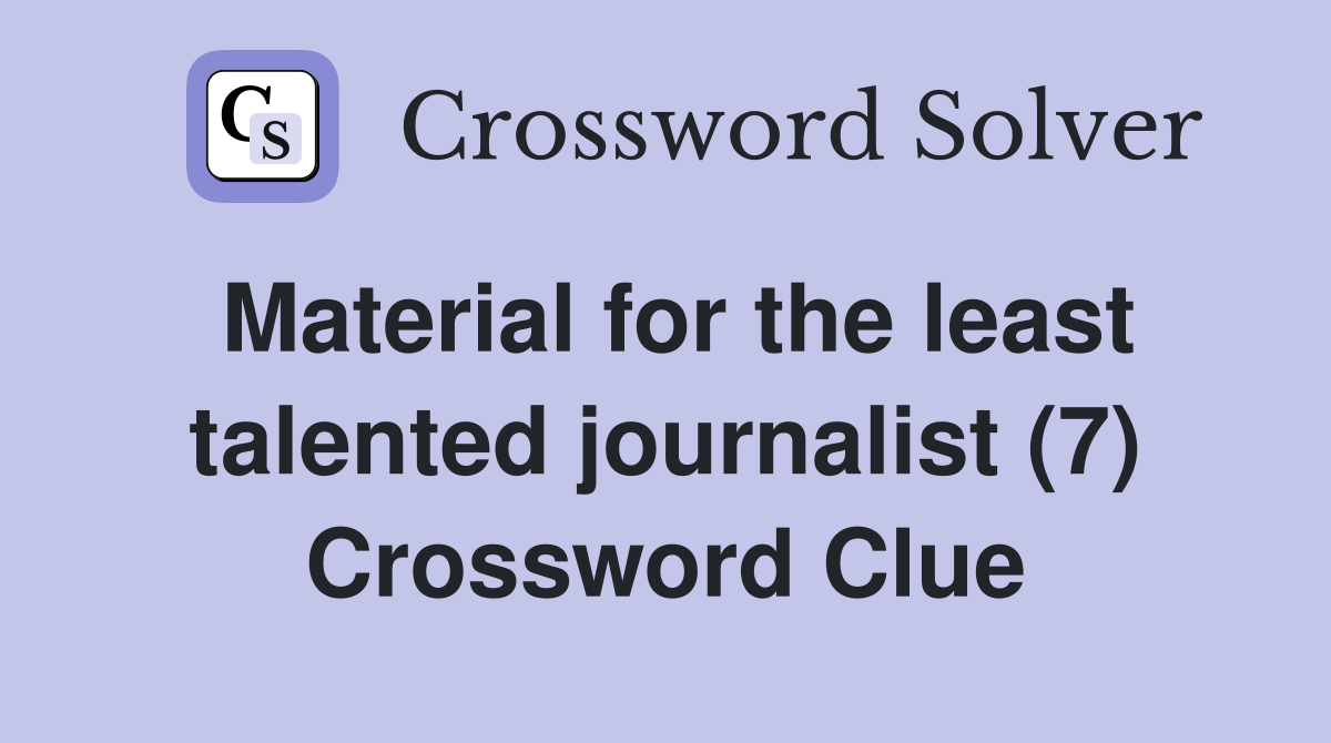 Material for the least talented journalist (7) Crossword Clue