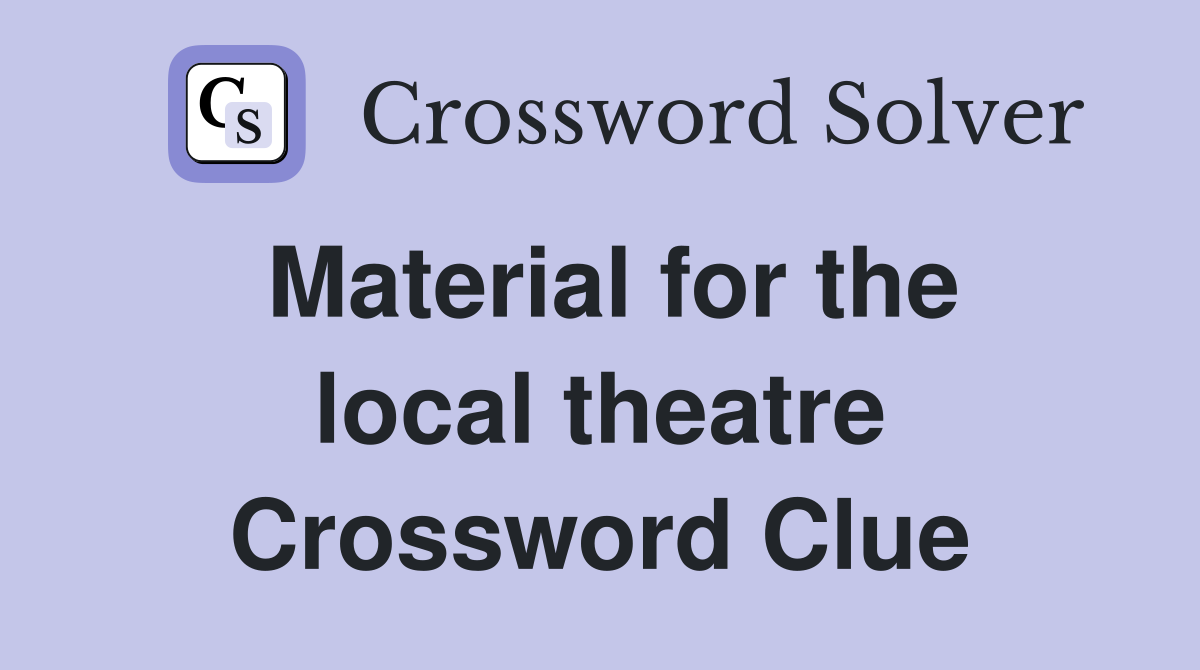 Material for the local theatre Crossword Clue