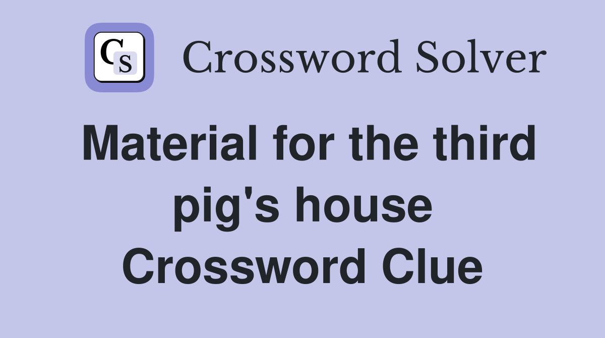 Material for the third pig's house Crossword Clue
