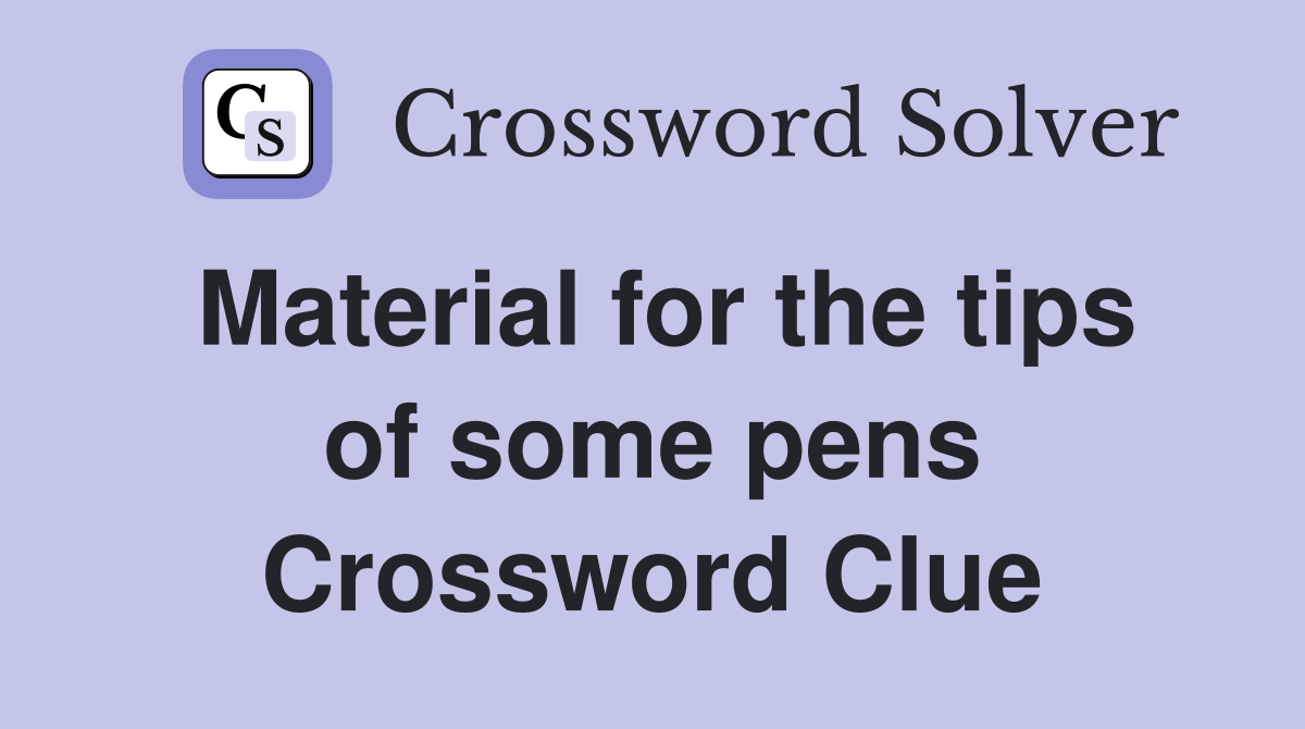 Material for the tips of some pens Crossword Clue