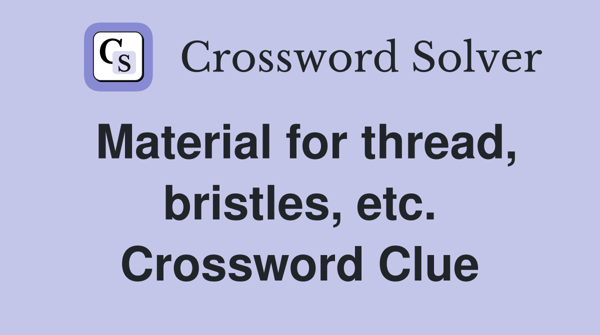 Material for thread, bristles, etc. Crossword Clue