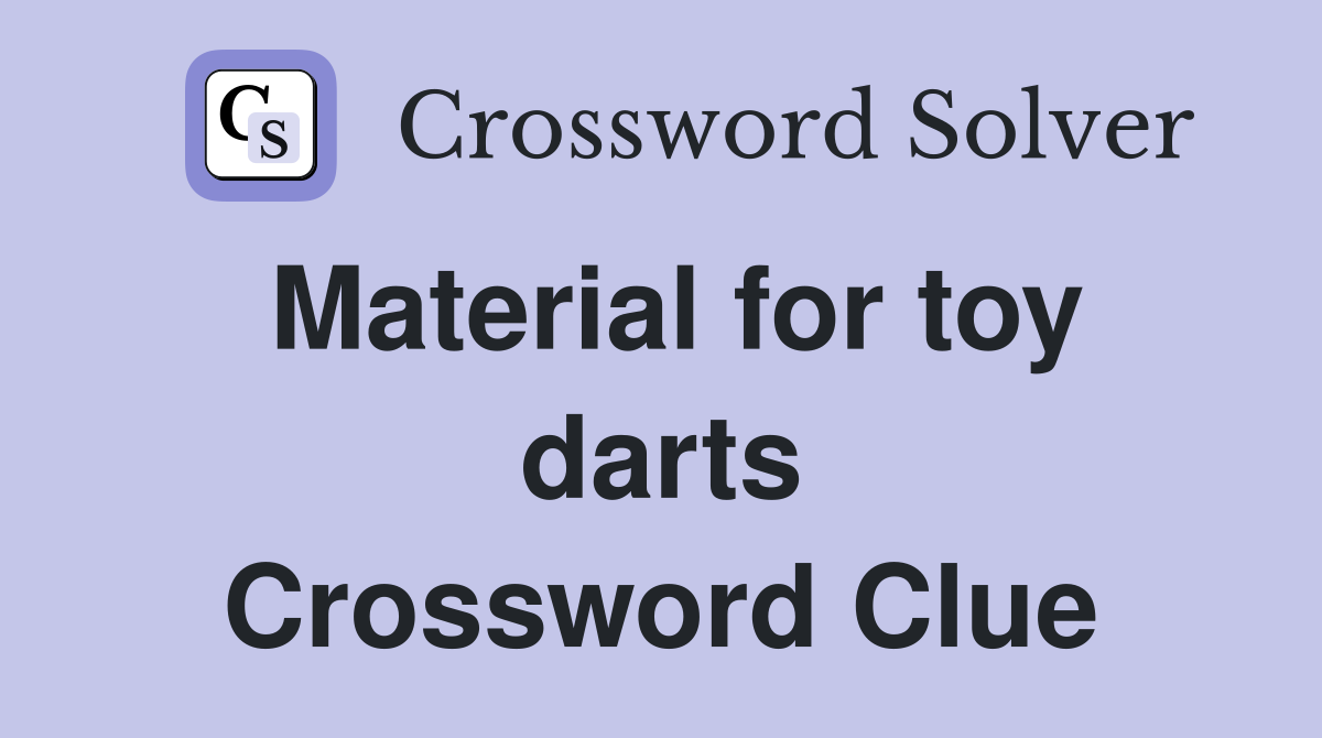 Material for toy darts Crossword Clue
