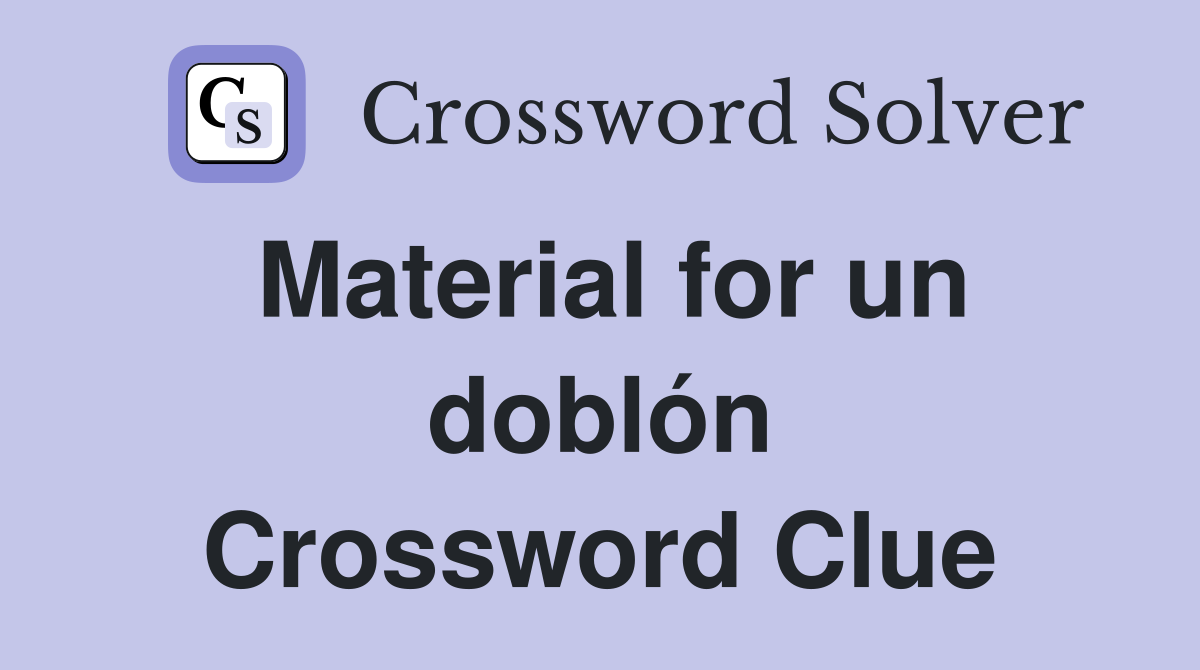 Material for un doblón Crossword Clue