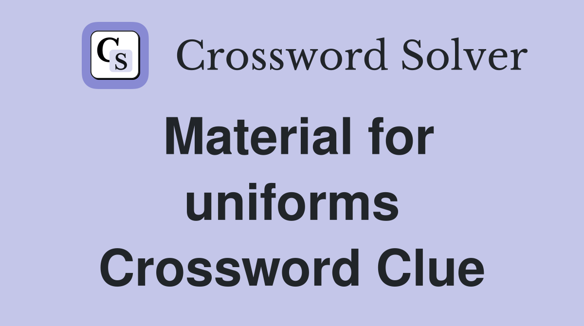 Material for uniforms Crossword Clue