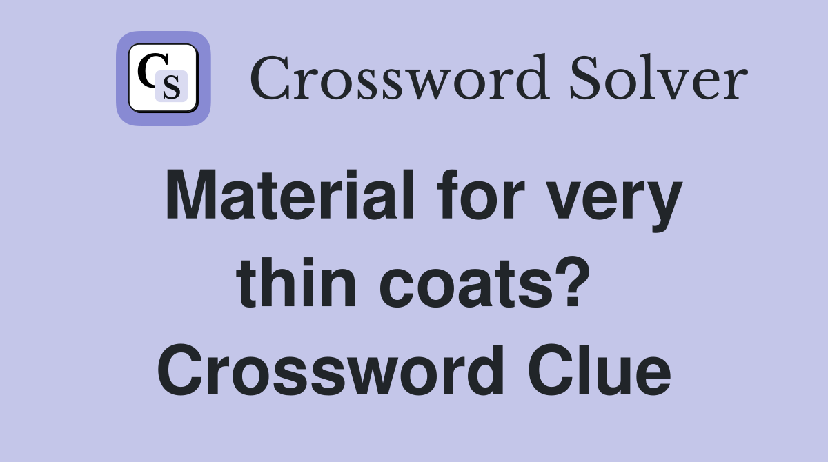 Material for very thin coats? Crossword Clue