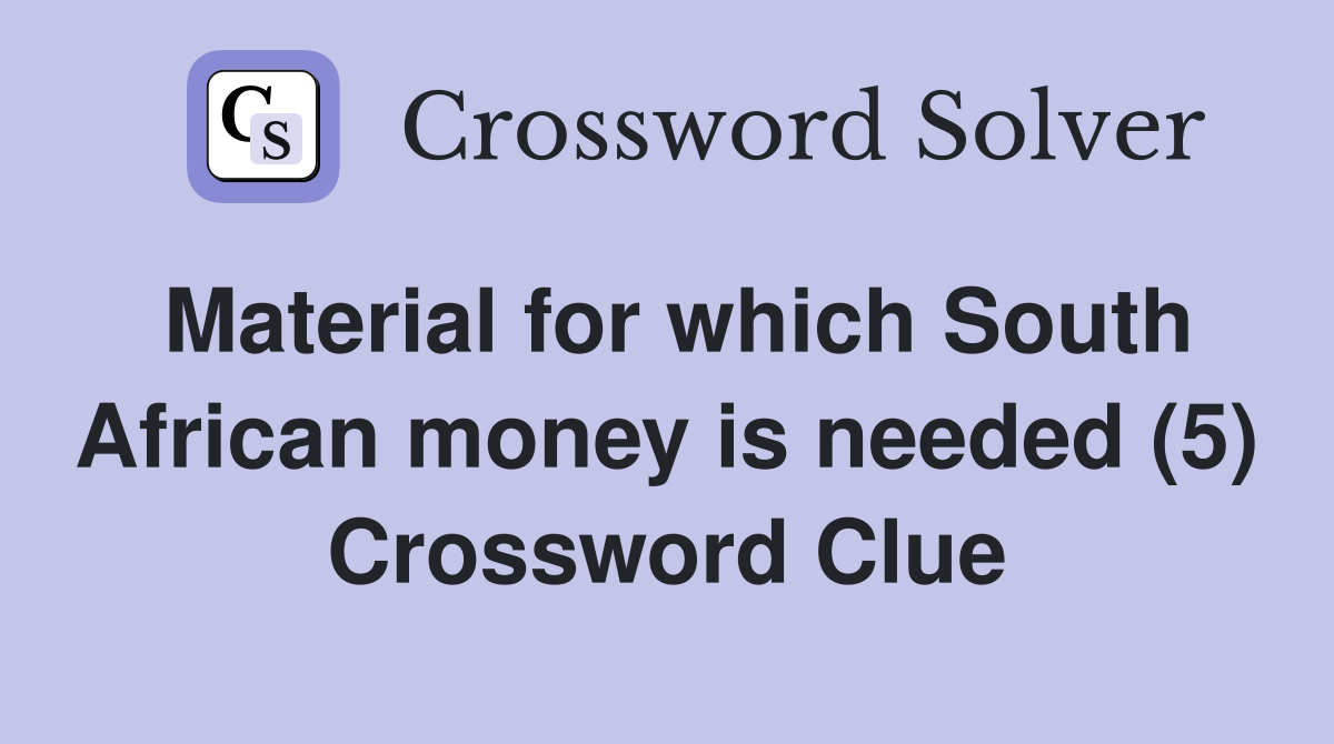 Material for which South African money is needed (5) Crossword Clue