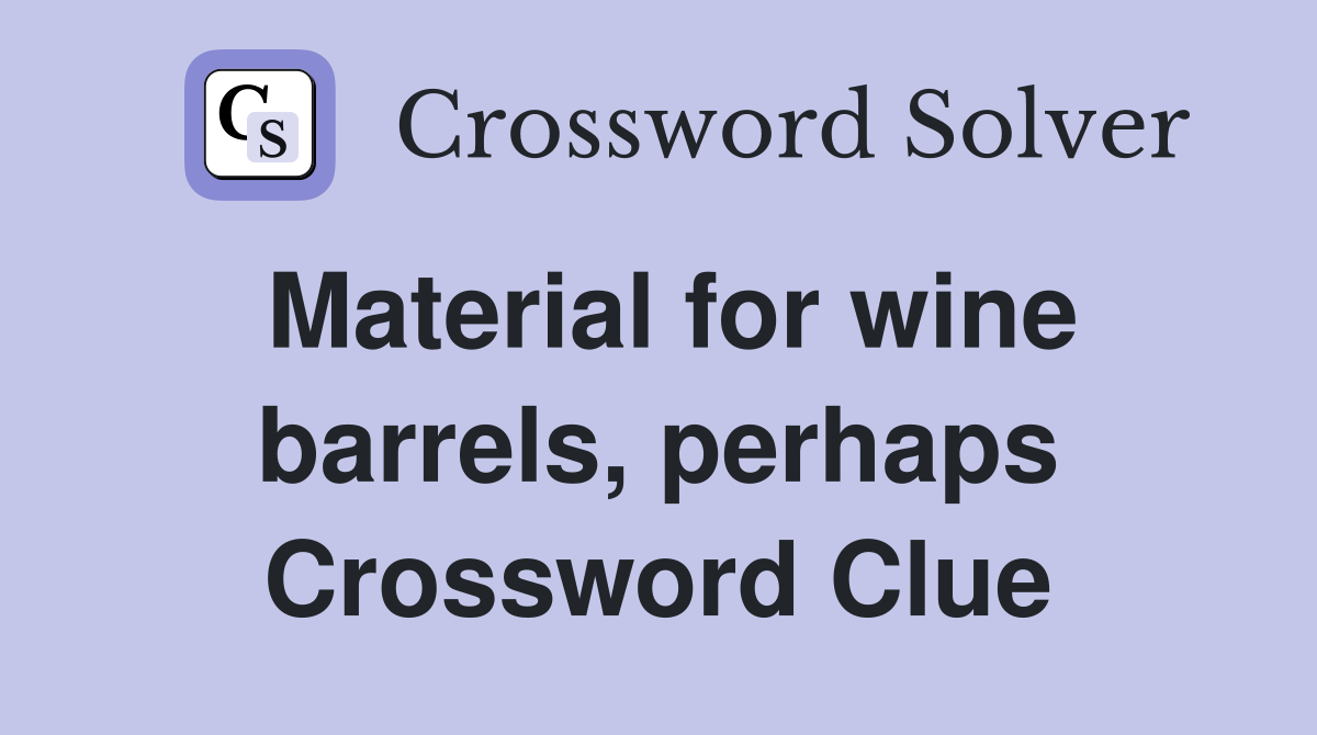 Material for wine barrels, perhaps Crossword Clue