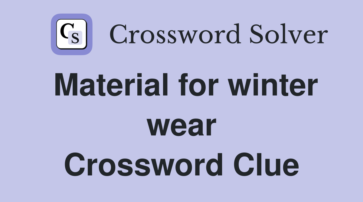 Material for winter wear Crossword Clue